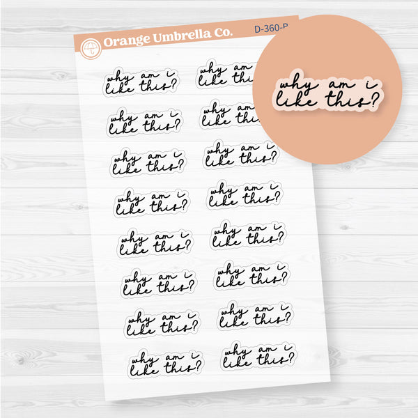 Why Am I like This | Snarky Spazz Quotes Planner Stickers | Clear Matte | D-360-BCM