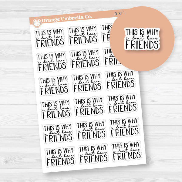 This is why I don't have Friends | Hand lettered Snarky Spazz Quotes Planner Stickers | D-362-B
